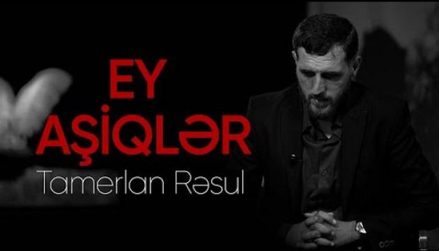 Tamerlan Rəsul - Ey Aşiqlər (şeir)