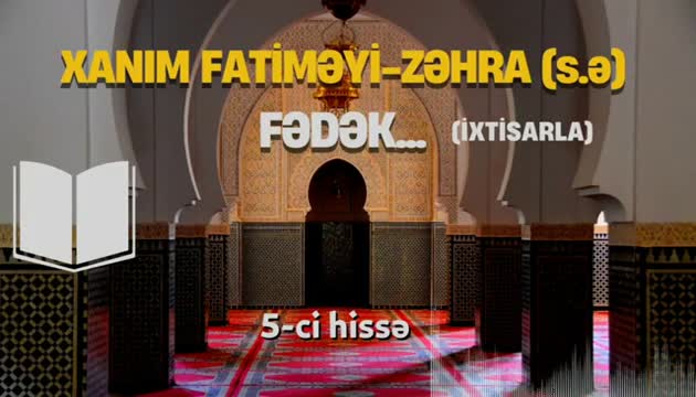 Xanım Fatiməyi - Zəhra (s.ə) Fədək...(5)