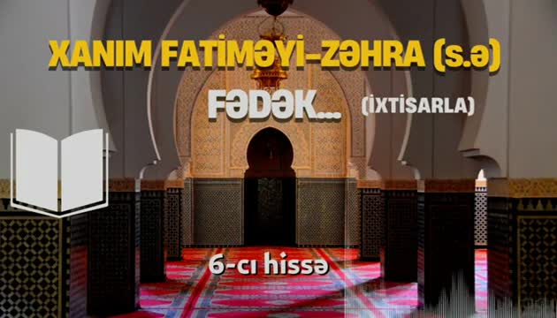 Xanım Fatiməyi-Zəhra (s.ə)  Fədək... 6-cı hissə