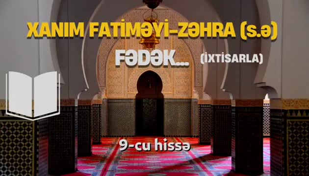 Xanım Fatiməyi-Zəhra (s.ə) Fədək... 9-cu hissə