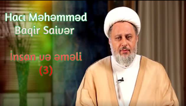 Ustad Məhəmmədbaqir Saivər - İnsan və əməli (3)