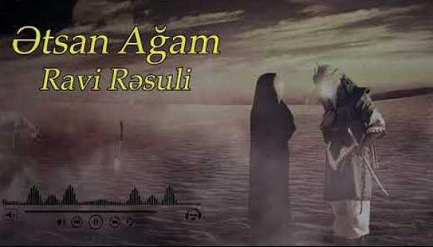 Ravi Rəsuli - Ətşan Ağam