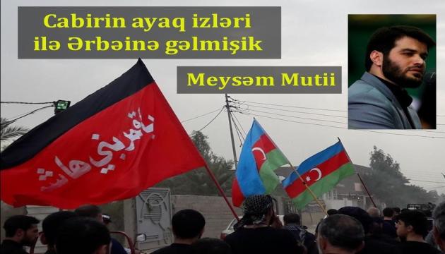 Cabirin ayaq izləri ilə Ərbəinə gəlmişik - Meysəm Mutii