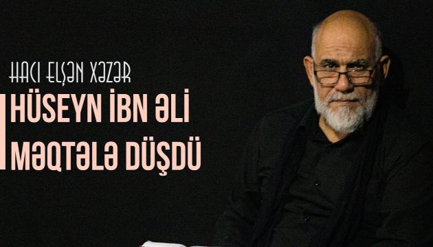 Hacı Elşən Xəzər - Hüseyn ibn Əli məqtələ düşdü