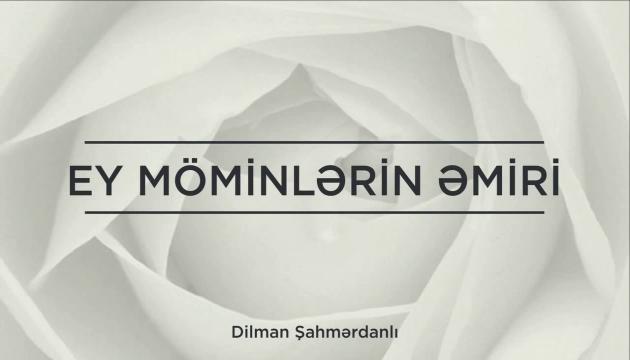 Ey Möminlərin Əmiri – Dilman Şahmərdanlı 