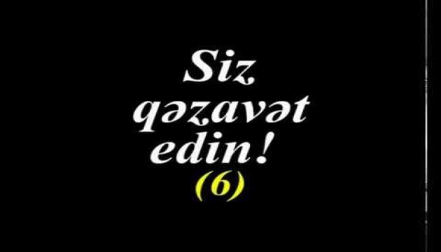 Siz qəzavət edin! (6) 