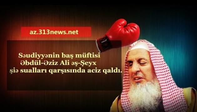 Səudiyyənin baş müftisi Əbdül-Əziz Ali əş-Şeyx Şiə sualları qarşısında aciz qaldı