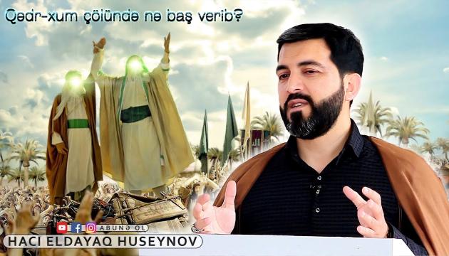 Qədr-xum çölündə nə baş verib - Hacı Eldayaq