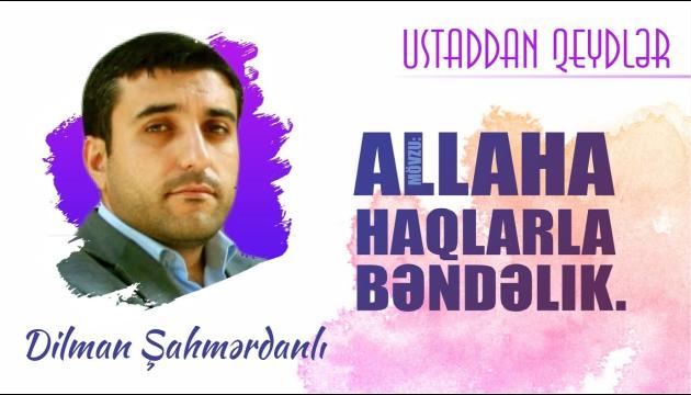 Dilman Ş. - Allaha haqlarla bəndəlik