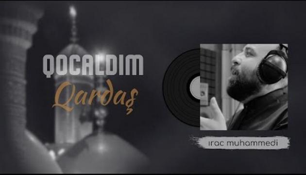 İrac Məhəmmədi - Qocaldım qardaş