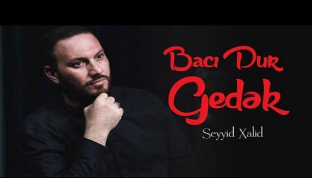 Seyyid Xalid - Bacı dur gedək