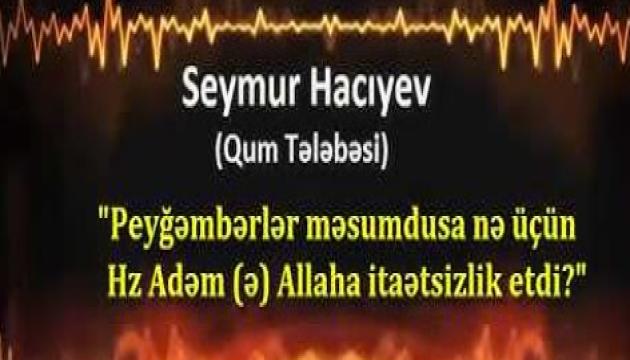 Seymur Hacıyev - Hz. Adəm (ə) qadağan olunmuş meyvəni yeməklə günah etdi? 
