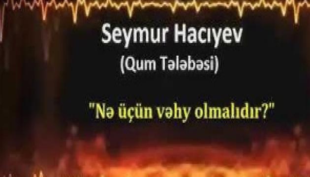 Seymur Hacıyev - Nə üçün vəhy olmalıdır ?