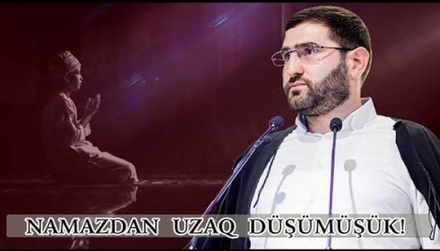 Hacı Surxay - Namazdan uzaq düşmüşük