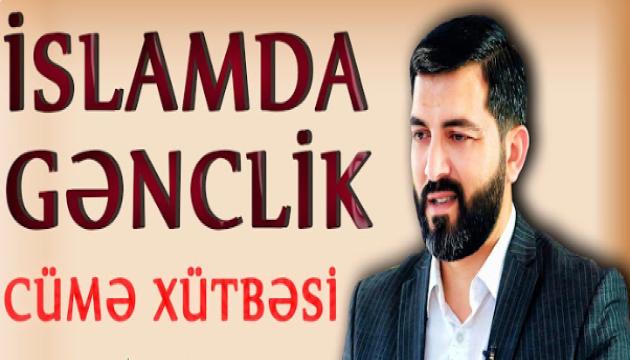 Hacı Eldayaq - İslamda Gənclik (Cümə)