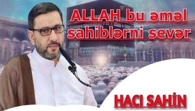 Hacı Şahin - ALLAH bu əməl sahiblərni sevər cənnətə aparar