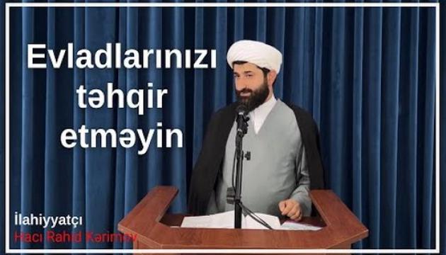 Hacı Rahid - Evladlarınızı təhqir etməyin