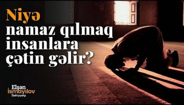 Elşən İsmayılov - Niyə Namaz Qılmaq İnsanlara Çətin Gəlir