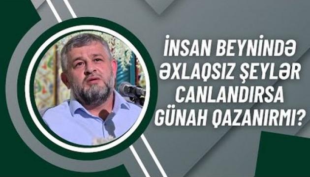 İnsan beynində əxlaqsız şeylər canlandırsa günah qazanırmı