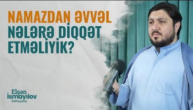 Elşən İsmayılov - Namazdan əvvəl nələrə diqqət etməliyik