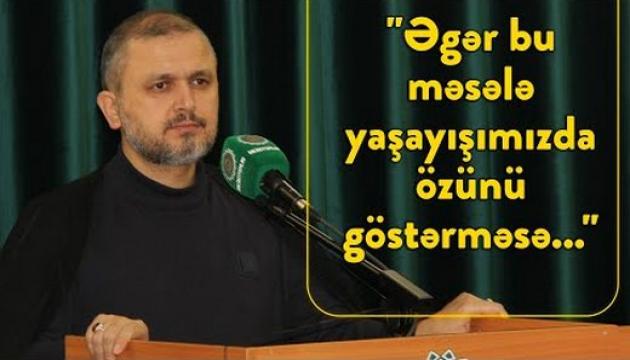 Hacı Ələmdar - Əgər bu məsələ yaşayışımızda özünü göstərməsə...